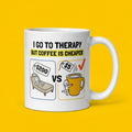 I Go to Therapy but Coffee Is Cheaper Funny Coffee Mug