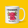 I Regenerate You Wont Funny Axolotl Mug for Sarcastic Humor Lovers