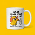 Dogs Understand Me Funny Dog Mug for Dog Lovers and Pet Parents