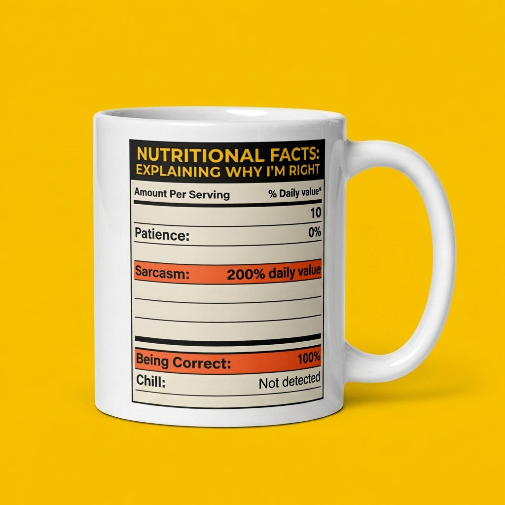Nutritional Facts Explaining Why I’m Right Funny Sarcastic Mug