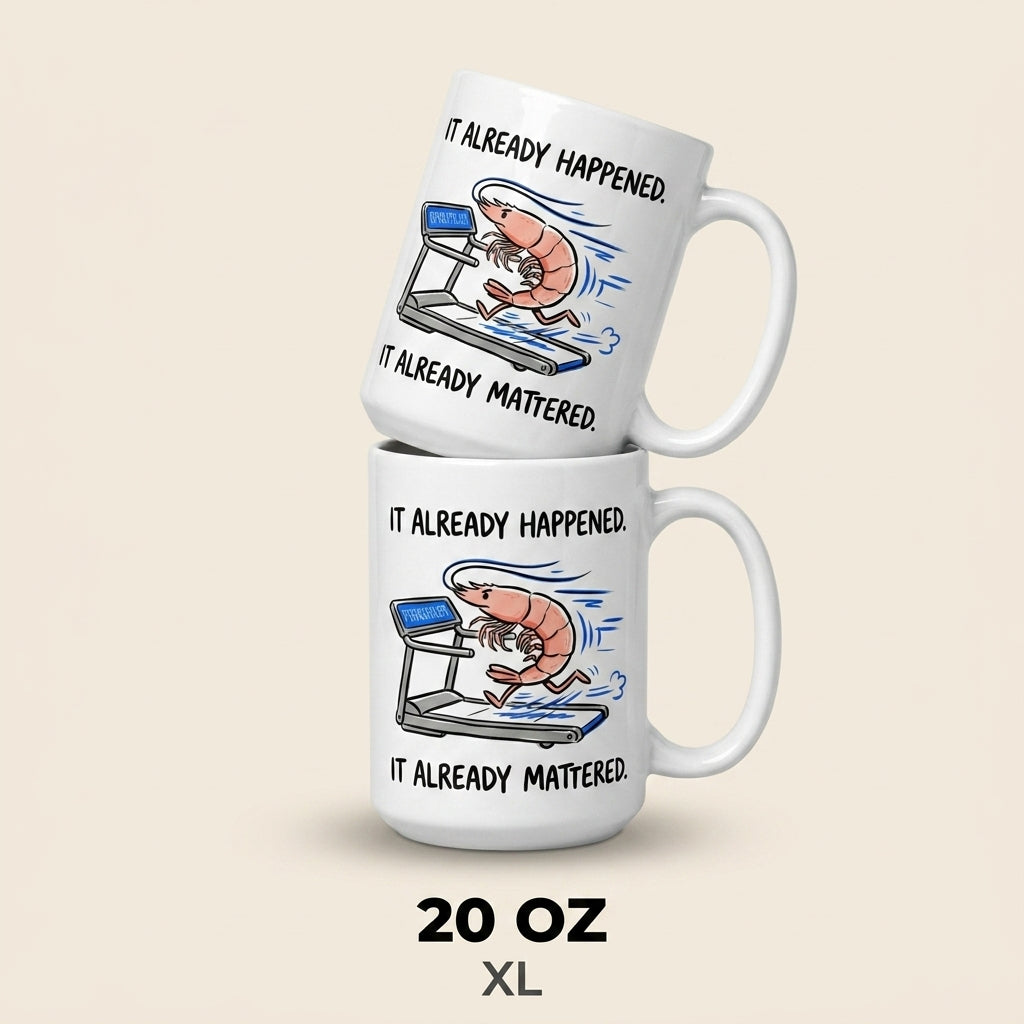 It Already Happened It Already Mattered Funny Shrimp Treadmill Mug